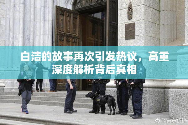白洁的故事再次引发热议，高重深度解析背后真相