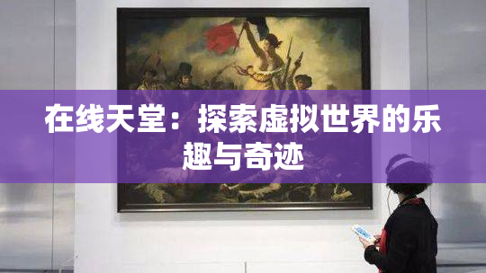 在线天堂：探索虚拟世界的乐趣与奇迹