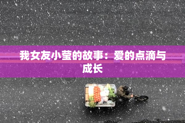 我女友小莹的故事：爱的点滴与成长