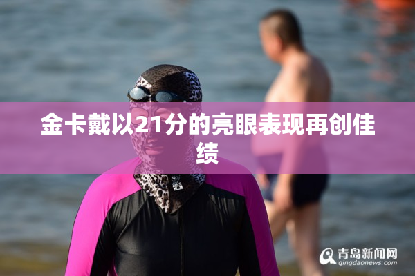 金卡戴以21分的亮眼表现再创佳绩