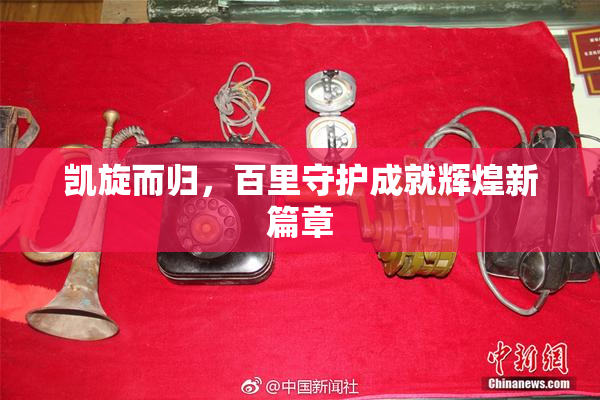 凯旋而归，百里守护成就辉煌新篇章