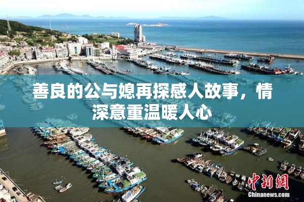 善良的公与媳再探感人故事，情深意重温暖人心