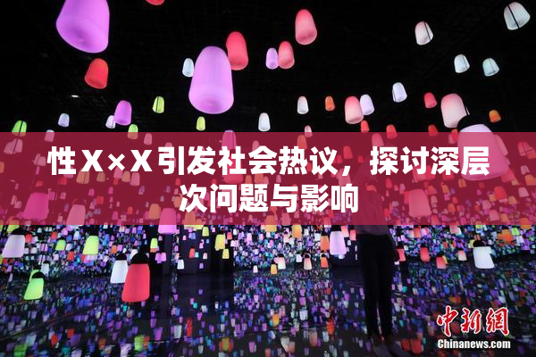 性Ⅹ×Ⅹ引发社会热议，探讨深层次问题与影响