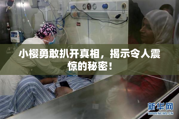 小樱勇敢扒开真相，揭示令人震惊的秘密！