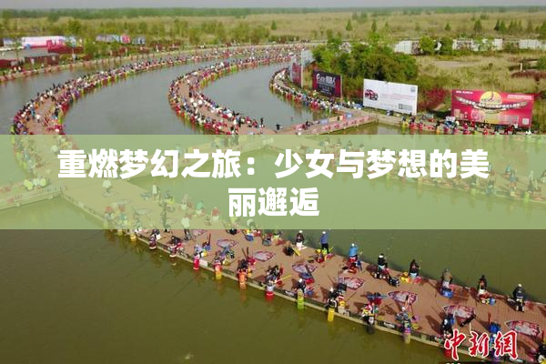 重燃梦幻之旅：少女与梦想的美丽邂逅