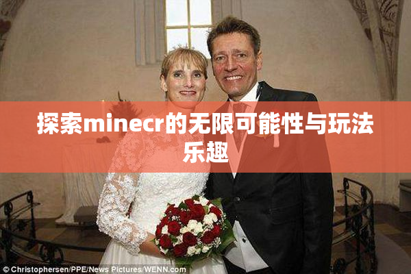 探索minecr的无限可能性与玩法乐趣