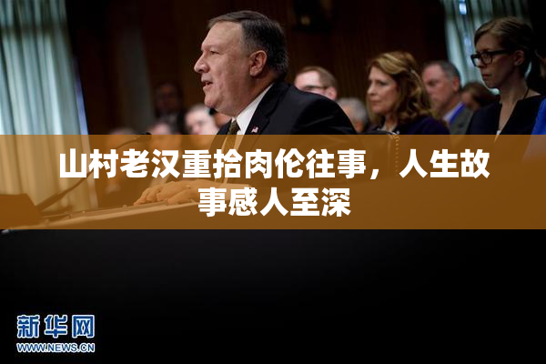 山村老汉重拾肉伦往事，人生故事感人至深