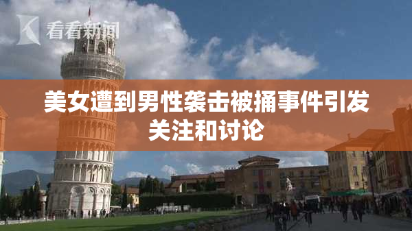美女遭到男性袭击被捅事件引发关注和讨论