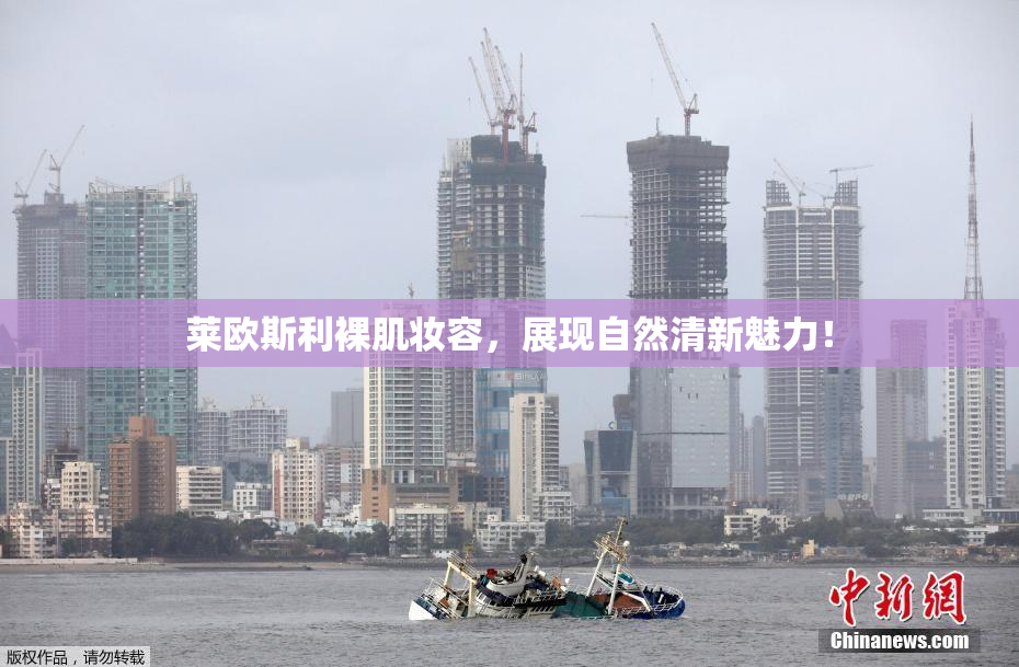 莱欧斯利裸肌妆容，展现自然清新魅力！