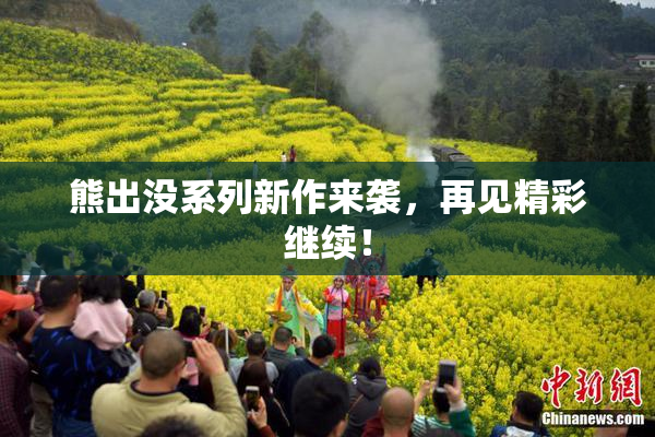熊出没系列新作来袭，再见精彩继续！