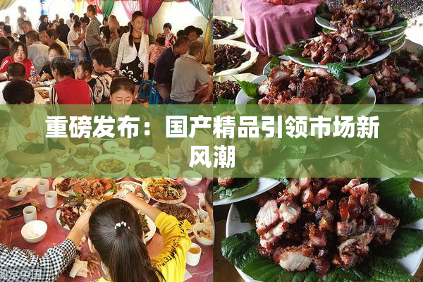 重磅发布：国产精品引领市场新风潮