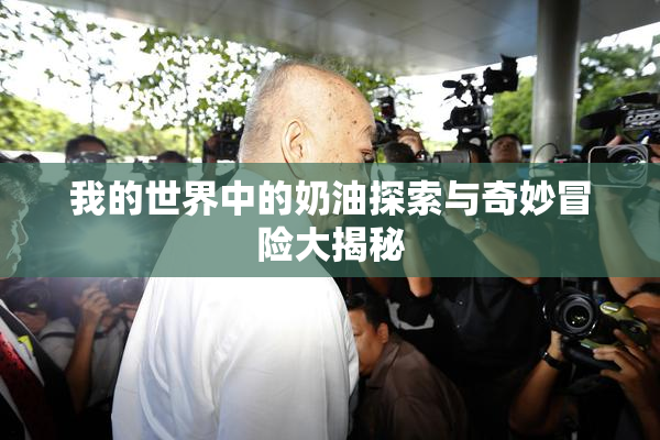 我的世界中的奶油探索与奇妙冒险大揭秘