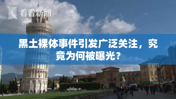 黑土裸体事件引发广泛关注，究竟为何被曝光？