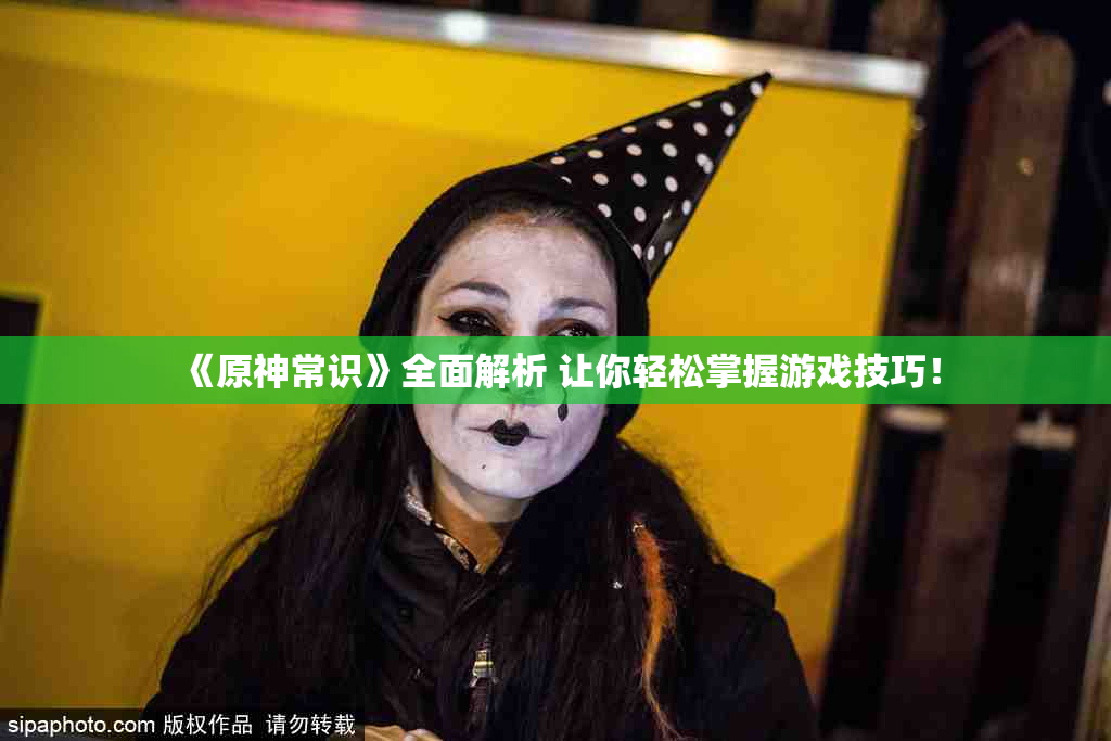 《原神常识》全面解析 让你轻松掌握游戏技巧！