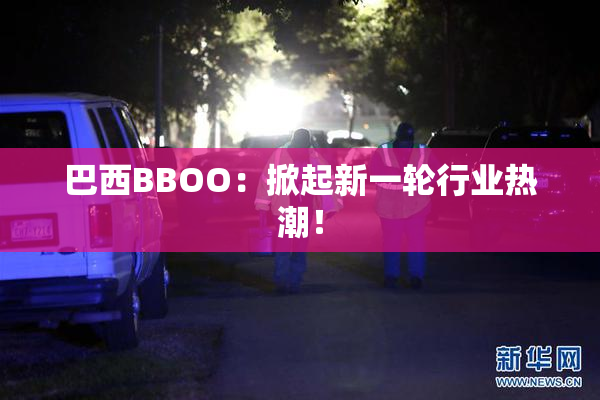 巴西BBOO：掀起新一轮行业热潮！