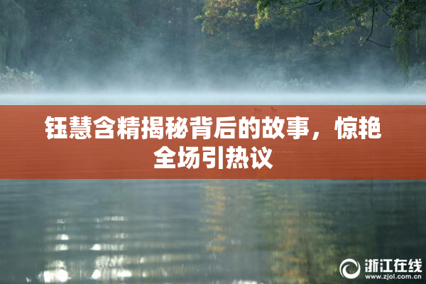 钰慧含精揭秘背后的故事，惊艳全场引热议