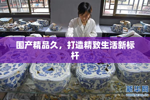 围产精品久，打造精致生活新标杆