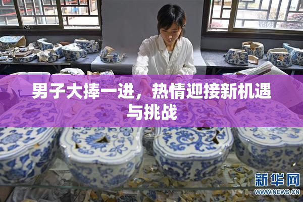 男子大捧一进，热情迎接新机遇与挑战