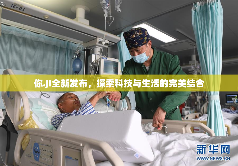 你.JI全新发布，探索科技与生活的完美结合