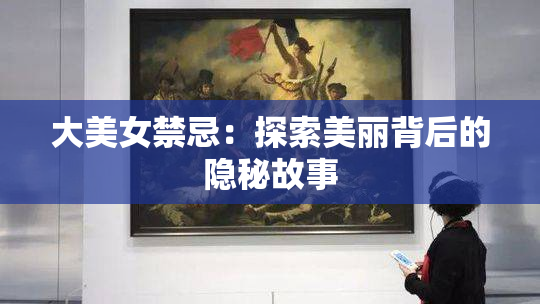 大美女禁忌：探索美丽背后的隐秘故事