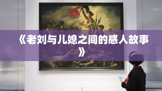 《老刘与儿媳之间的感人故事》