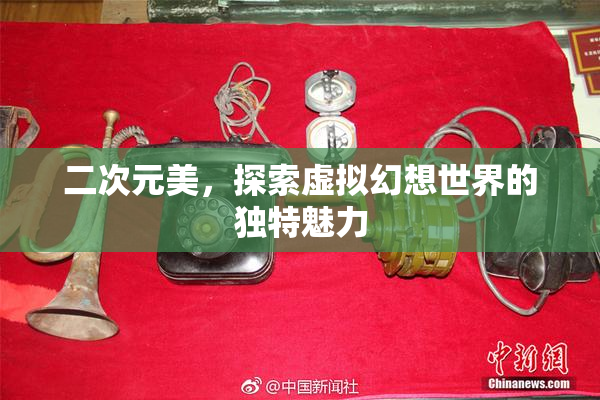 二次元美，探索虚拟幻想世界的独特魅力