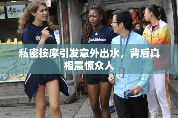 私密按摩引发意外出水，背后真相震惊众人
