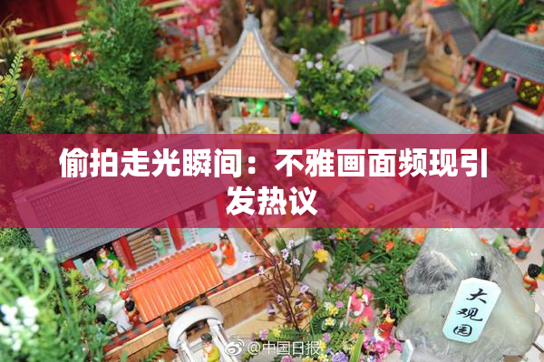 偷拍走光瞬间：不雅画面频现引发热议