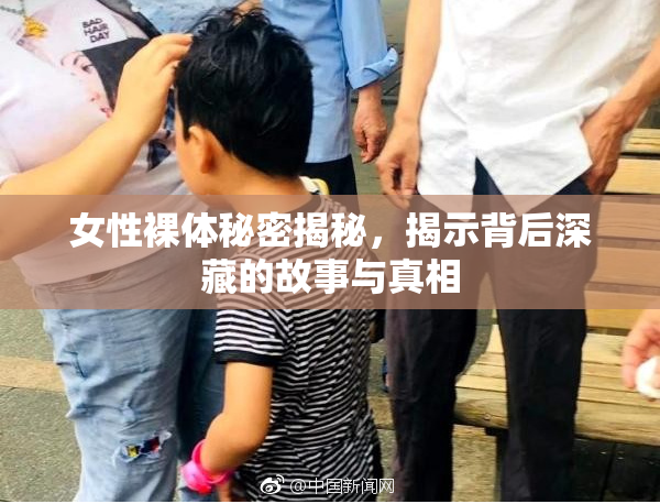 女性裸体秘密揭秘，揭示背后深藏的故事与真相