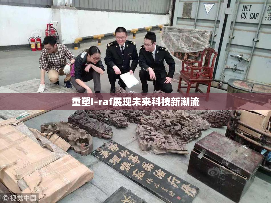 重塑I-raf展现未来科技新潮流