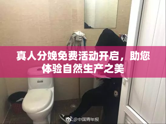真人分娩免费活动开启，助您体验自然生产之美