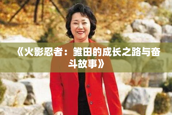 《火影忍者：雏田的成长之路与奋斗故事》