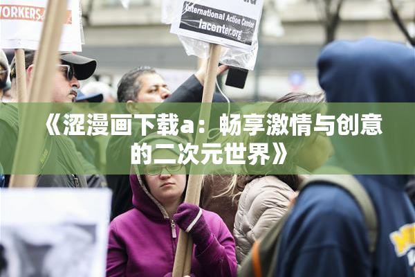 《涩漫画下载a：畅享激情与创意的二次元世界》