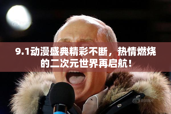9.1动漫盛典精彩不断，热情燃烧的二次元世界再启航！