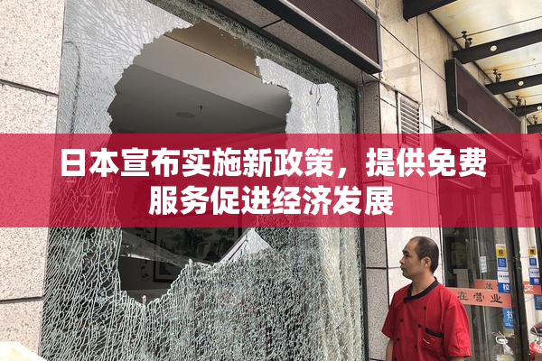 日本宣布实施新政策，提供免费服务促进经济发展