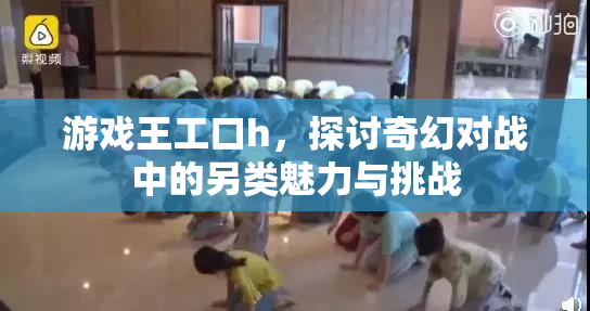游戏王工口h，探讨奇幻对战中的另类魅力与挑战