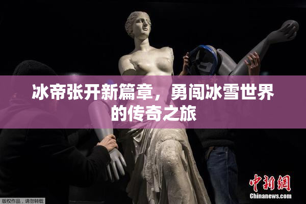 冰帝张开新篇章，勇闯冰雪世界的传奇之旅