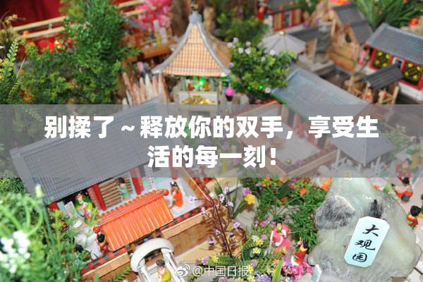 别揉了～释放你的双手，享受生活的每一刻！