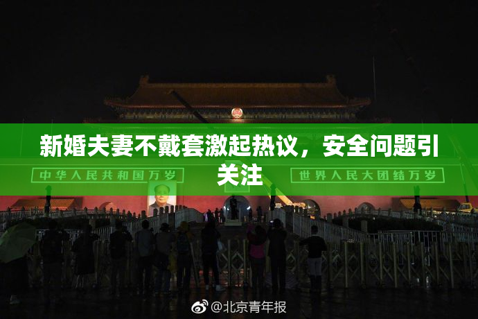 新婚夫妻不戴套激起热议，安全问题引关注