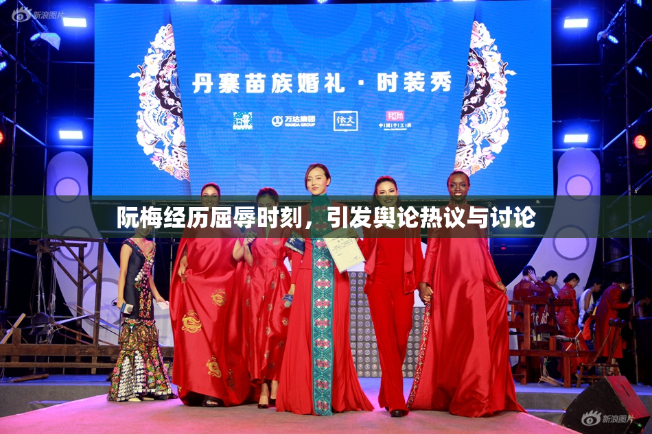 阮梅经历屈辱时刻，引发舆论热议与讨论