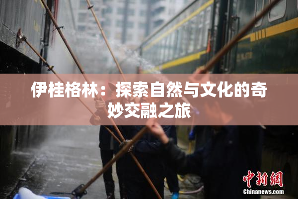 伊桂格林：探索自然与文化的奇妙交融之旅