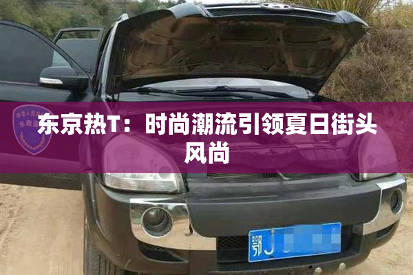 东京热T：时尚潮流引领夏日街头风尚