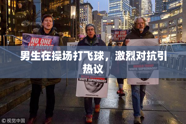 男生在操场打飞球，激烈对抗引热议