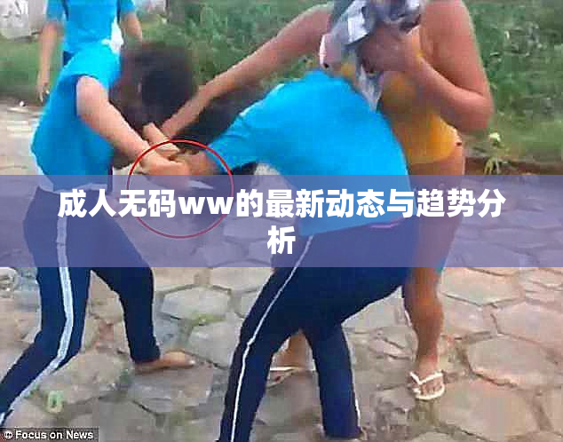 成人无码ww的最新动态与趋势分析