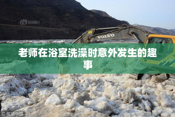老师在浴室洗澡时意外发生的趣事