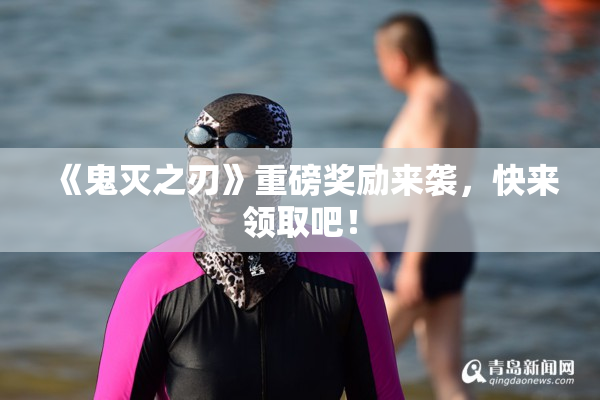 《鬼灭之刃》重磅奖励来袭，快来领取吧！