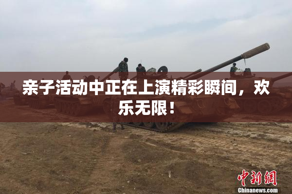 亲子活动中正在上演精彩瞬间，欢乐无限！