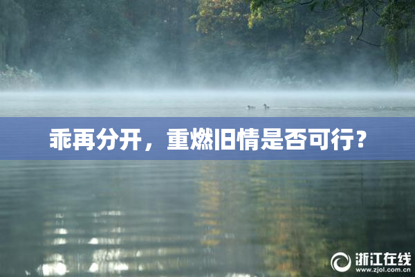 乖再分开，重燃旧情是否可行？