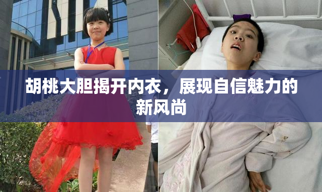胡桃大胆揭开内衣，展现自信魅力的新风尚