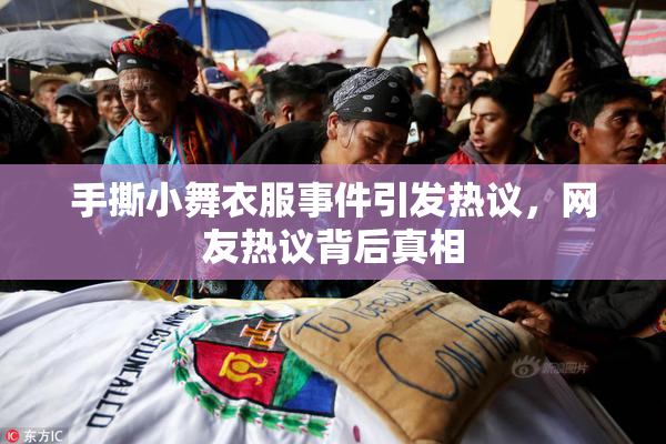 手撕小舞衣服事件引发热议，网友热议背后真相